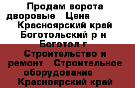 Продам ворота дворовые › Цена ­ 25 000 - Красноярский край, Боготольский р-н, Боготол г. Строительство и ремонт » Строительное оборудование   . Красноярский край